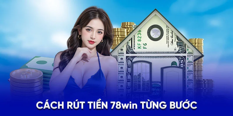 Hướng Dẫn Rút Tiền 78WIN - Chỉ Mất Vài Phút Nhận Tiền 2025 1 Cách rút tiền 78WIN từng bước