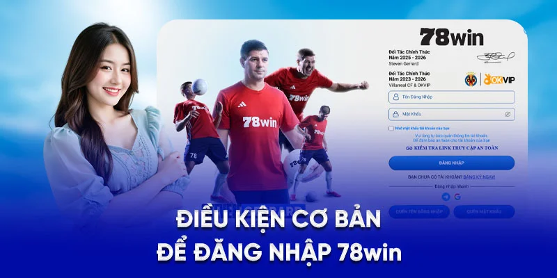 Đăng Nhập 78WIN - Chỉ Với 3 Bước, Không Lo Bị Lỗi 2025 1 Điều kiện cơ bản để đăng nhập 78Win
