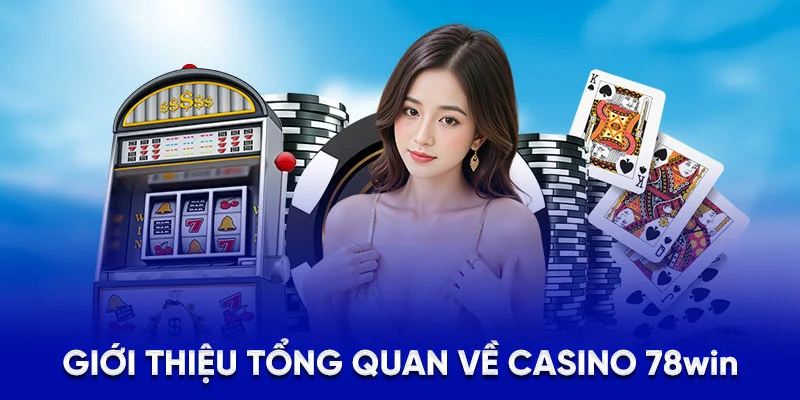 Giới thiệu tổng quan về casino 78win