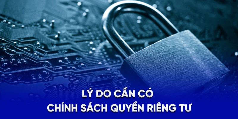 Quyền Riêng Tư 78WIN - Hệ Thống Bảo Mật Chuẩn Quốc Tế 2025 1 Lý do cần có chính sách quyền riêng tư