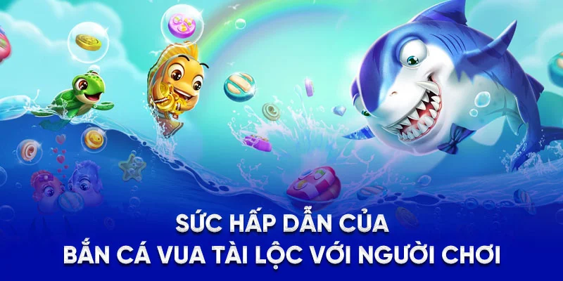 Bắn Cá Vua Tài Lộc - Nâng Cao Kỹ Năng Săn Cá Cực Đỉnh 2025 1 Sức hấp dẫn của bắn cá vua tài lộc với người chơi