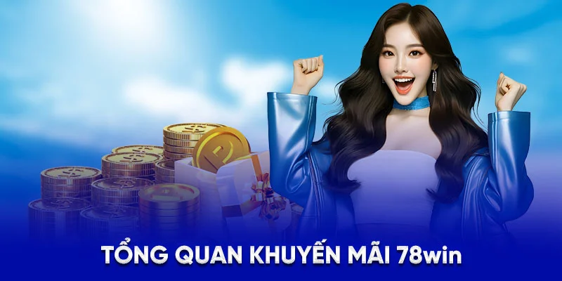 Khuyến Mãi 78WIN - Ưu Đãi Hoàn Trả, Gift Code Giá Trị 2025 1 Tổng quan khuyến mãi 78win