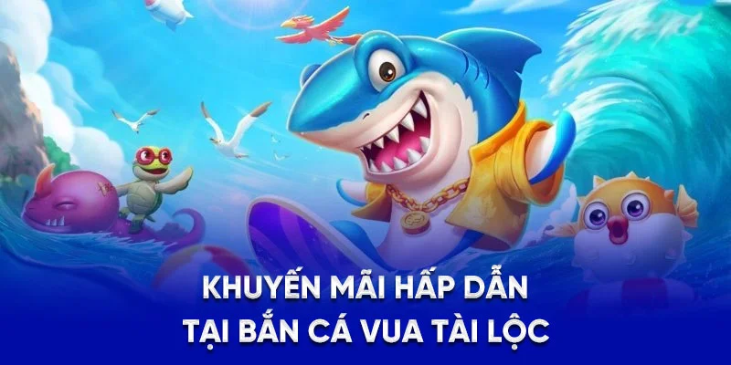 Bắn Cá Vua Tài Lộc - Nâng Cao Kỹ Năng Săn Cá Cực Đỉnh 2025 2 Khuyến mãi hấp dẫn tại bắn cá vua tài lộc