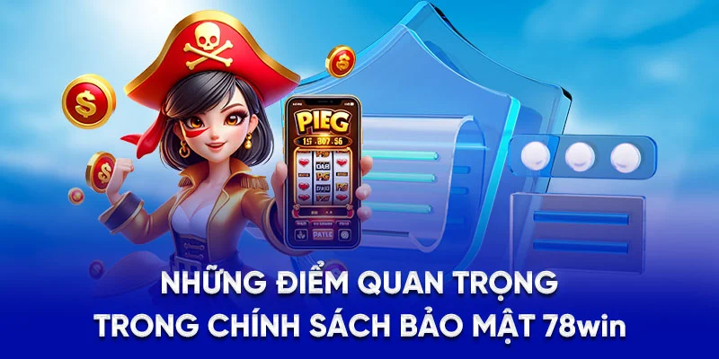 Những điểm quan trọng trong chính sách bảo mật 78Win