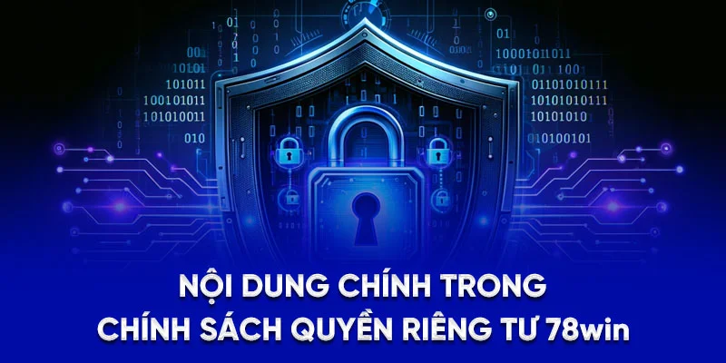 Quyền Riêng Tư 78WIN - Hệ Thống Bảo Mật Chuẩn Quốc Tế 2025 2 Nội dung chính trong chính sách quyền riêng tư 78WIN