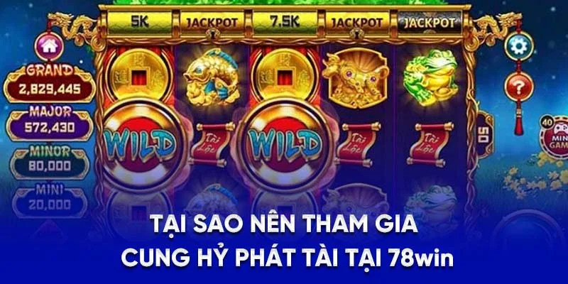 Cung Hỷ Phát Tài - Game Săn Hủ Tỷ Lệ Thưởng Cao Tại 78WIN 2 Tại sao nên tham gia Cung Hỷ Phát Tài tại 78WIN