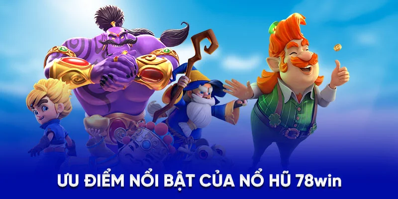 Ưu điểm nổi bật của nổ hũ 78Win