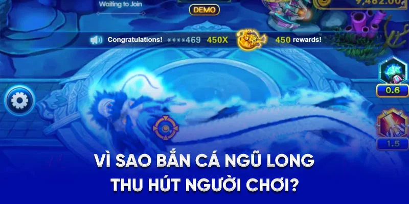 Bắn Cá Ngũ Long - Game Đổi Thưởng Yêu Thích Hot Nhất 2025 2 Vì sao bắn cá Ngũ Long thu hút người chơi?