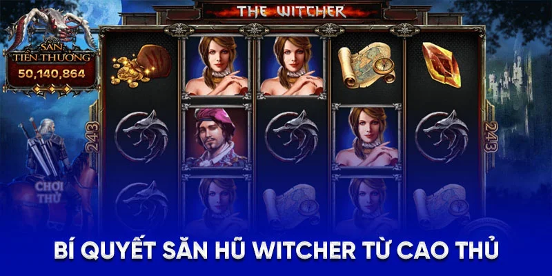 WITCHER - Mẹo Để Trở Thành Tay Săn Hủ Luôn Thắng Tại 78Win 3 Bí quyết săn hũ WITCHER từ cao thủ
