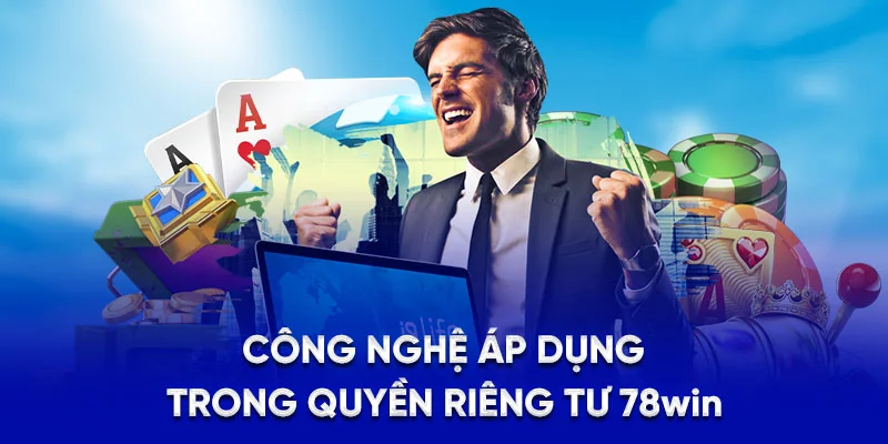 Quyền Riêng Tư 78WIN - Hệ Thống Bảo Mật Chuẩn Quốc Tế 2025 3 Công nghệ áp dụng trong quyền riêng tư 78WIN