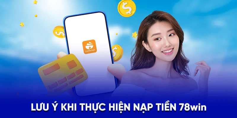 Nạp Tiền 78WIN - Bí Quyết Giao Dịch Hiệu Quả Từ A - Z 2025 3 Lưu ý khi thực hiện nạp tiền 78Win