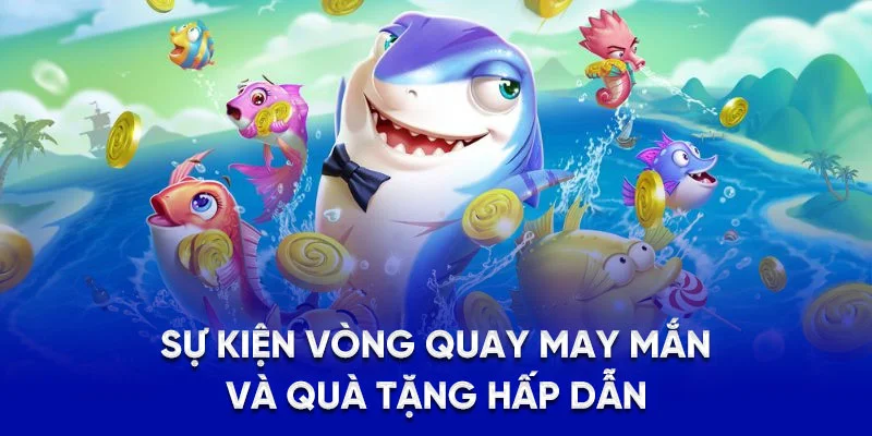 Bắn Cá Vua Tài Lộc - Nâng Cao Kỹ Năng Săn Cá Cực Đỉnh 2025 3 Sự kiện vòng quay may mắn và quà tặng hấp dẫn
