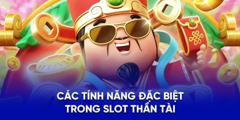 Thần Tài - Slot Game May Mắn, Gõ Cửa Nhận Tiền Tỷ Tại 78WIN 4 Các tính năng đặc biệt trong slot thần tài