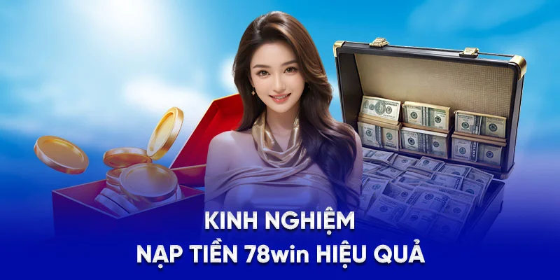 Nạp Tiền 78WIN - Bí Quyết Giao Dịch Hiệu Quả Từ A - Z 2025 4 Kinh nghiệm nạp tiền 78Win hiệu quả
