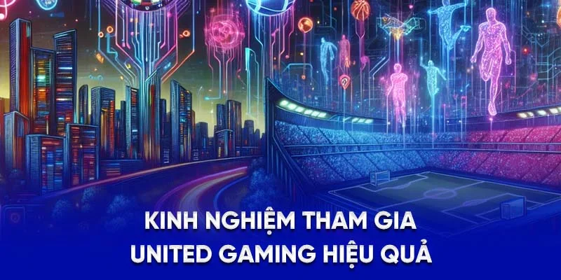 United Gaming - Cá Cược Thể Thao Với Hơn 200 Trận Đấu 2025 4 Kinh nghiệm tham gia United Gaming hiệu quả
