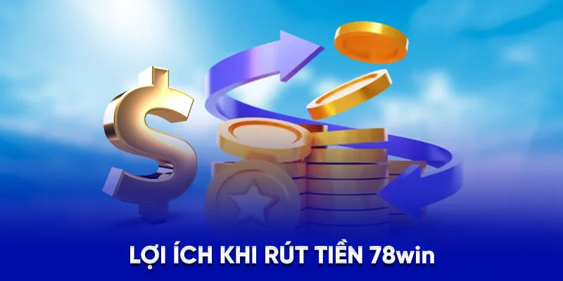 Hướng Dẫn Rút Tiền 78WIN - Chỉ Mất Vài Phút Nhận Tiền 2025 4 Lợi ích khi rút tiền 78WIN