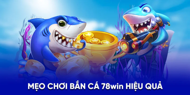 Mẹo chơi bắn cá 78win hiệu quả