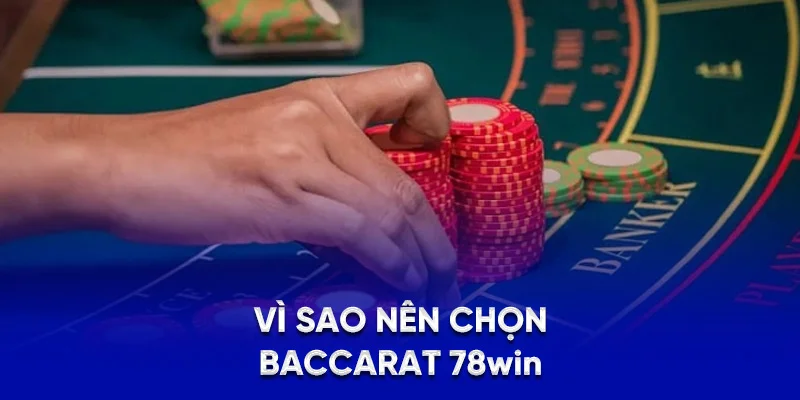 Baccarat 78WIN - Luật Chơi, Chiến Thuật Và Kinh Nghiệm 2025 4 Vì sao nên chọn baccarat 78WIN
