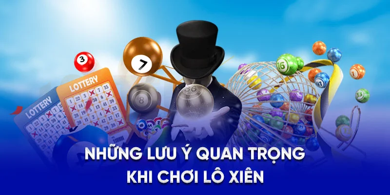 Lô Xiên Là Gì? - Mẹo Chơi Hiệu Quả Và Rinh Thưởng Lớn 2025 5 Những lưu ý quan trọng khi chơi lô xiên