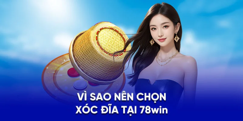 Xóc Đĩa 78WIN - Luật Chơi, Bí Kíp Và Cách Quản Lý Vốn 2025 5 Vì sao nên chọn xóc đĩa tại 78WIN